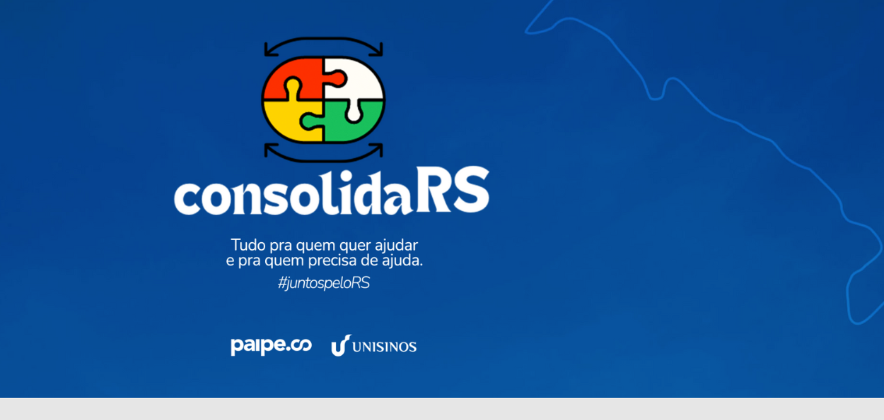 imagem apresenta um fundo azul com elementos gráficos e texto centralizados, promovendo uma iniciativa de ajuda chamada "consolidaRS". Elementos Gráficos: No centro superior da imagem, há um ícone de um quebra-cabeça colorido com quatro peças, cada uma com uma cor diferente: vermelho, laranja, verde e branco. As peças estão montadas em um círculo, representando a união e colaboração. Ao redor do quebra-cabeça, há setas que formam um círculo, simbolizando a continuidade e o ciclo de ajuda. Texto: Abaixo do ícone, em letras grandes e brancas, está o título "consolidaRS". Logo abaixo do título, em letras menores brancas, há o texto: "Tudo pra quem quer ajudar e pra quem precisa de ajuda." "#juntospeloRS" Logos: Na parte inferior da imagem, há os logos dos organizadores ou apoiadores do projeto: O logo da paipe.co O logo da Unisinos Fundo: O fundo azul tem uma leve textura que adiciona profundidade à imagem. No canto superior direito, há um contorno sutil de um mapa que parece ser o estado do Rio Grande do Sul. A imagem transmite uma mensagem de colaboração e apoio, destacando a importância da união para ajudar aqueles que precisam no Rio Grande do Sul.